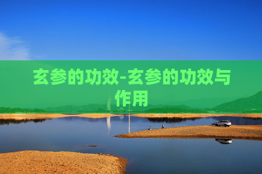 玄参的功效-玄参的功效与作用 玄参的功效-玄参的功效与作用