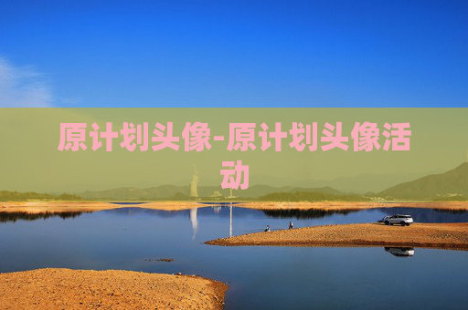原计划头像-原计划头像活动