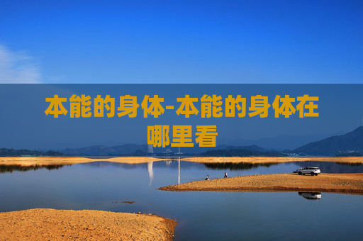 本能的身体-本能的身体在哪里看 本能的身体-本能的身体在哪里看