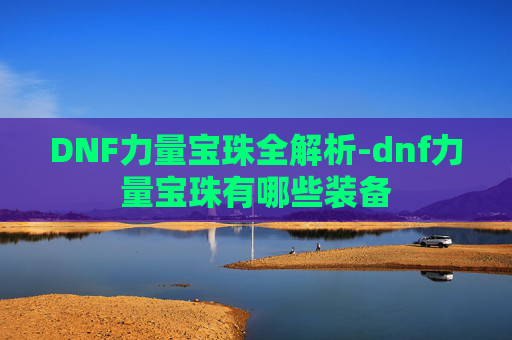 DNF力量宝珠全解析-dnf力量宝珠有哪些装备