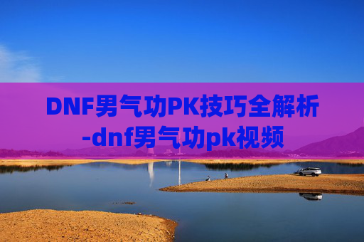 DNF男气功PK技巧全解析-dnf男气功pk视频