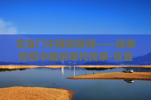 东直门中医院官网——探索传统中医的现代传承-东直门中医院官网预约挂号