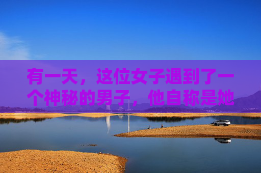 有一天，这位女子遇到了一个神秘的男子，他自称是她的公爹。这位公爹告诉她，只要她愿意嫁给他，他就能够帮助她实现梦想。女子心动了，她觉得自己找到了一个可以依靠的人。于是，她毫不犹豫地答应了这个条件。-