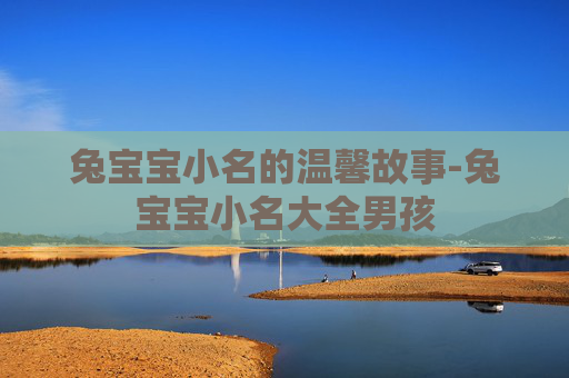 兔宝宝小名的温馨故事-兔宝宝小名大全男孩