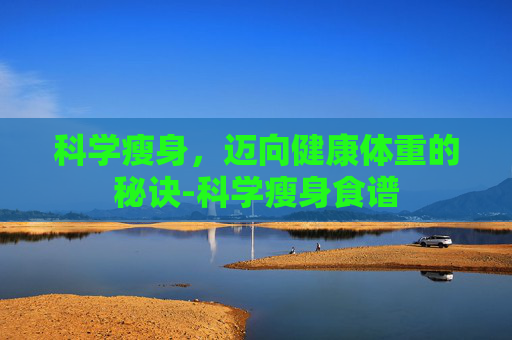 科学瘦身，迈向健康体重的秘诀-科学瘦身食谱