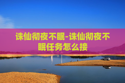 诛仙彻夜不眠-诛仙彻夜不眠任务怎么接