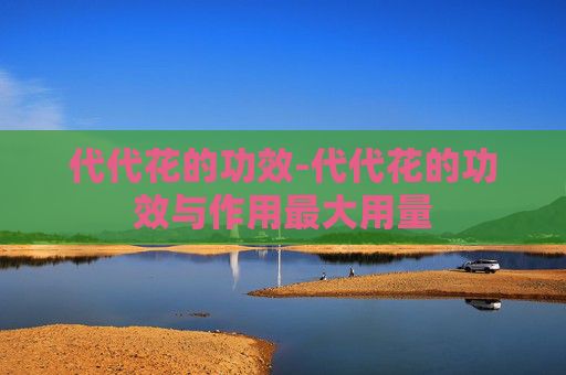 代代花的功效-代代花的功效与作用最大用量