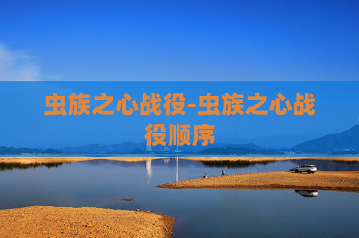 虫族之心战役-虫族之心战役顺序