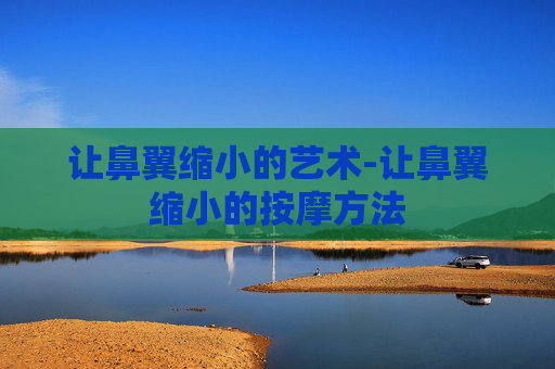 让鼻翼缩小的艺术-让鼻翼缩小的按摩方法