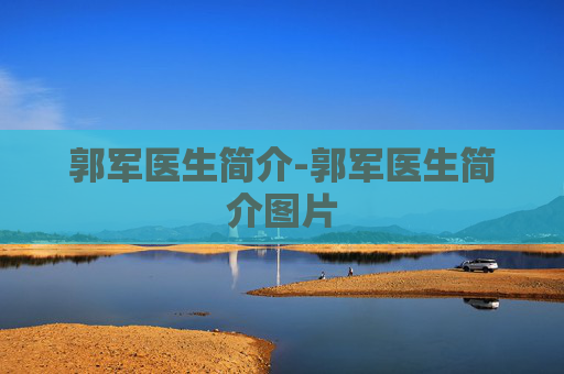 郭军医生简介-郭军医生简介图片