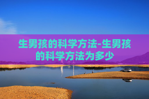 生男孩的科学方法-生男孩的科学方法为多少