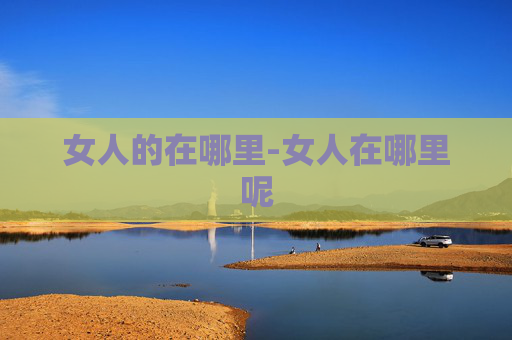 女人的在哪里-女人在哪里呢