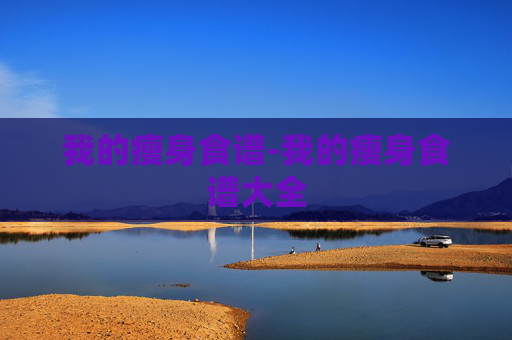 我的瘦身食谱-我的瘦身食谱大全