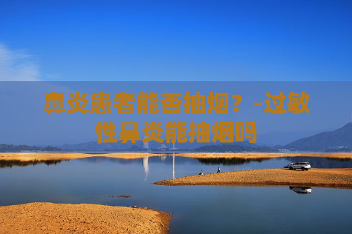 鼻炎患者能否抽烟？-过敏性鼻炎能抽烟吗