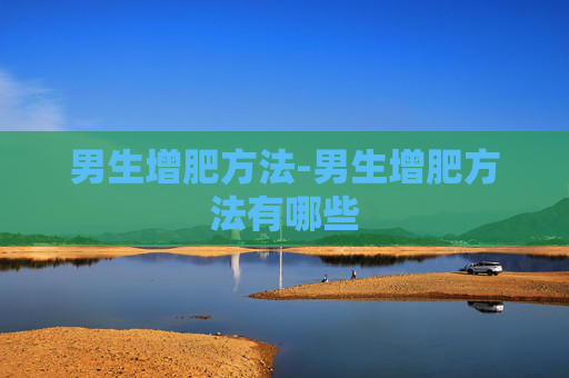 男生增肥方法-男生增肥方法有哪些