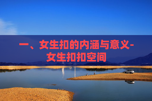 一、女生扣的内涵与意义-女生扣扣空间