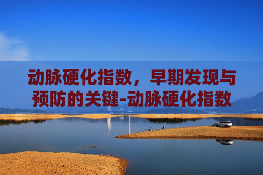 动脉硬化指数，早期发现与预防的关键-动脉硬化指数正常值是多少