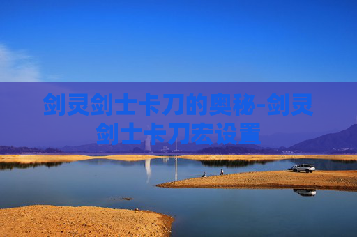 剑灵剑士卡刀的奥秘-剑灵剑士卡刀宏设置