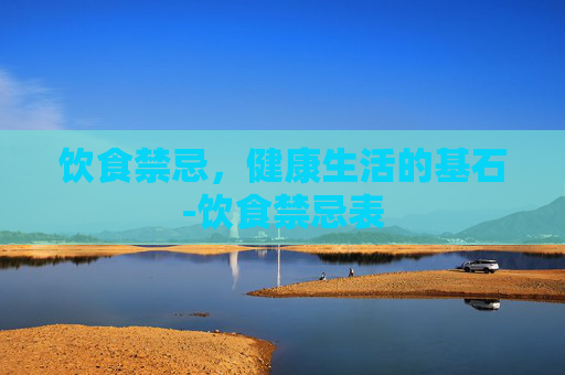 饮食禁忌，健康生活的基石-饮食禁忌表