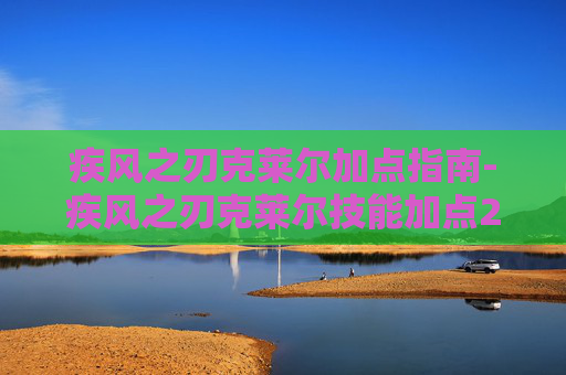 疾风之刃克莱尔加点指南-疾风之刃克莱尔技能加点2021