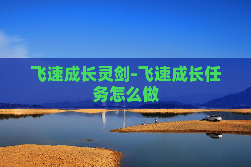 飞速成长灵剑-飞速成长任务怎么做