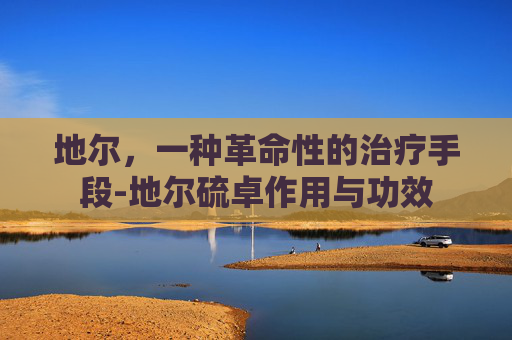 地尔，一种革命性的治疗手段-地尔硫卓作用与功效