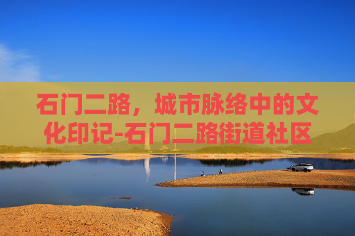 石门二路，城市脉络中的文化印记-石门二路街道社区卫生服务中心电话