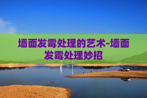 墙面发霉处理的艺术-墙面发霉处理妙招