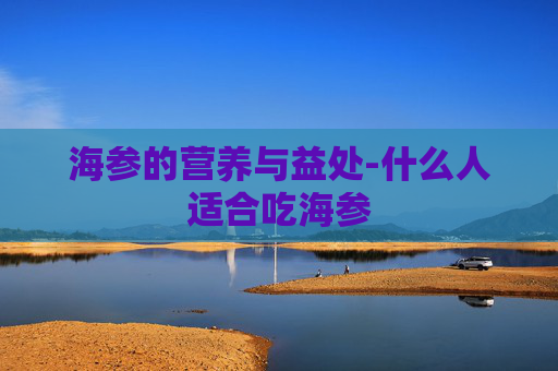 海参的营养与益处-什么人适合吃海参