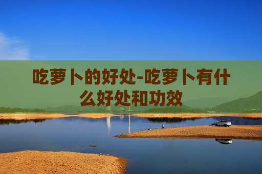吃萝卜的好处-吃萝卜有什么好处和功效