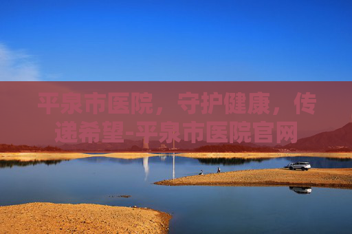 平泉市医院，守护健康，传递希望-平泉市医院官网