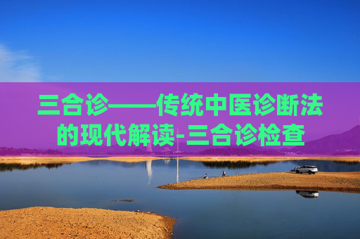 三合诊——传统中医诊断法的现代解读-三合诊检查