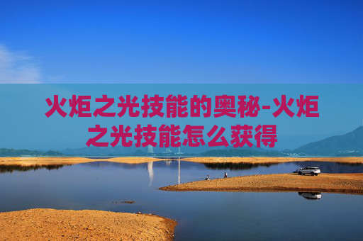 火炬之光技能的奥秘-火炬之光技能怎么获得