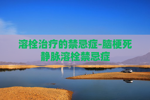 溶栓治疗的禁忌症-脑梗死静脉溶栓禁忌症