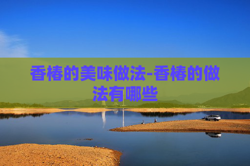 香椿的美味做法-香椿的做法有哪些