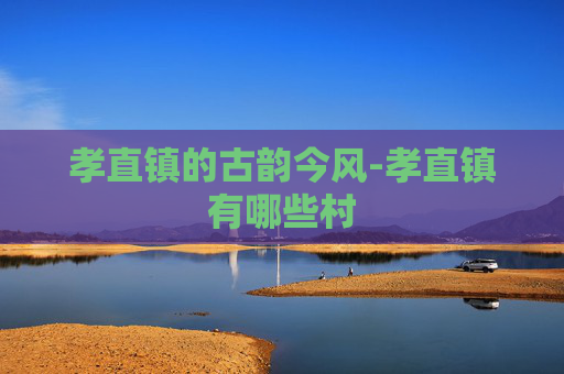 孝直镇的古韵今风-孝直镇有哪些村