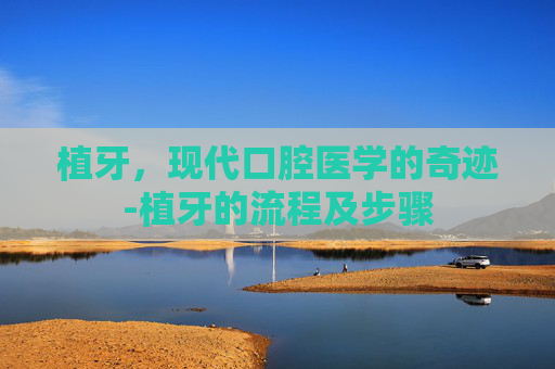 植牙，现代口腔医学的奇迹-植牙的流程及步骤