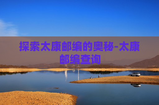 探索太康邮编的奥秘-太康邮编查询