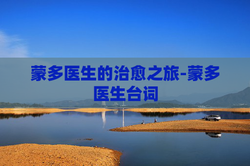蒙多医生的治愈之旅-蒙多医生台词