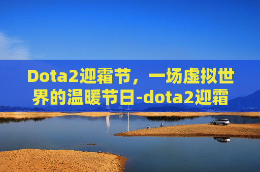 Dota2迎霜节，一场虚拟世界的温暖节日-dota2迎霜节宝箱