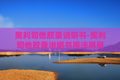 奥利司他胶囊说明书-奥利司他胶囊说明书用法用量