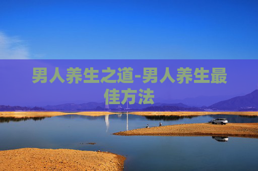男人养生之道-男人养生最佳方法