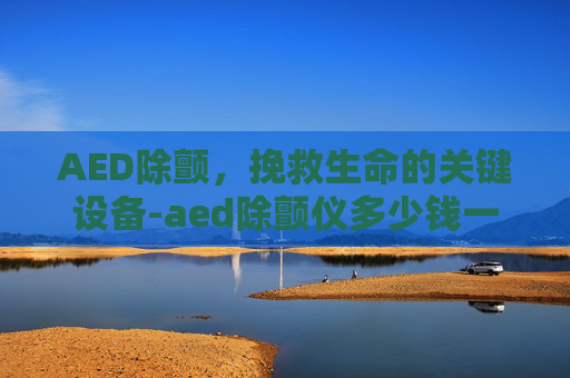AED除颤，挽救生命的关键设备-aed除颤仪多少钱一台