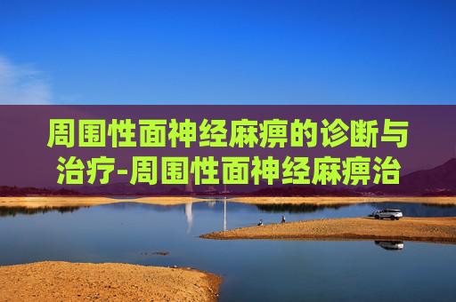 周围性面神经麻痹的诊断与治疗-周围性面神经麻痹治疗方案