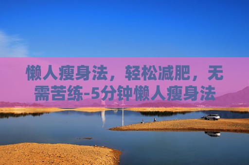 懒人瘦身法，轻松减肥，无需苦练-5分钟懒人瘦身法