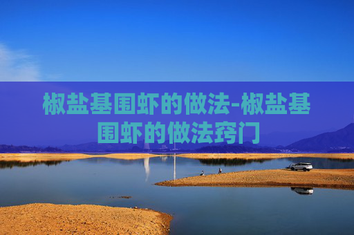 椒盐基围虾的做法-椒盐基围虾的做法窍门