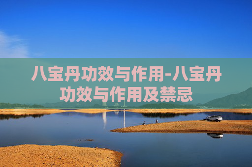 八宝丹功效与作用-八宝丹功效与作用及禁忌