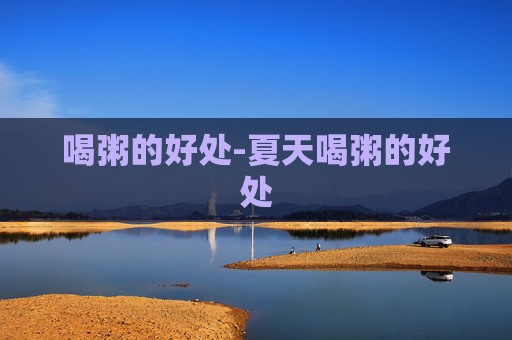 喝粥的好处-夏天喝粥的好处