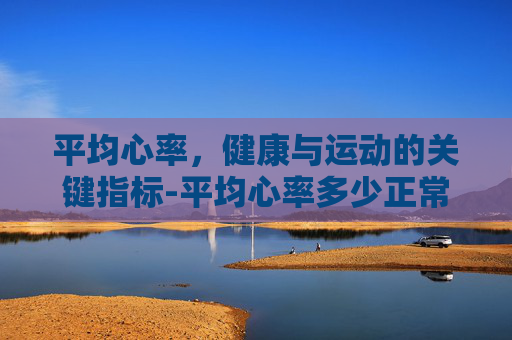 平均心率，健康与运动的关键指标-平均心率多少正常