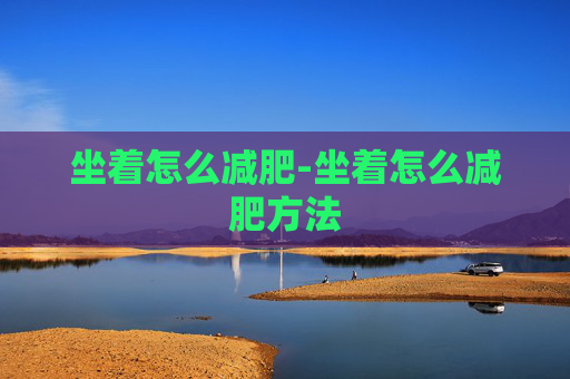 坐着怎么减肥-坐着怎么减肥方法